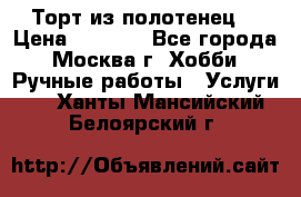 Торт из полотенец. › Цена ­ 2 200 - Все города, Москва г. Хобби. Ручные работы » Услуги   . Ханты-Мансийский,Белоярский г.